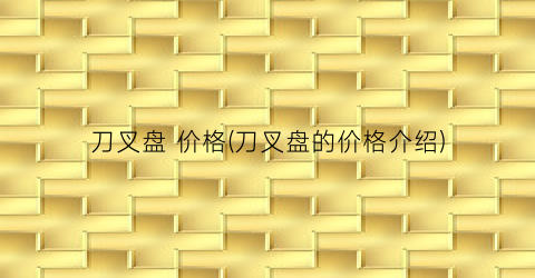 刀叉盘 价格(刀叉盘的价格介绍)